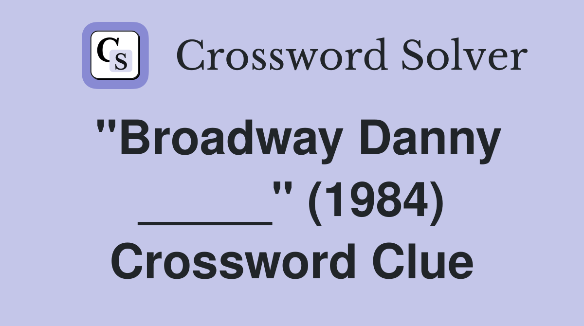 "Broadway Danny _____" (1984) Crossword Clue