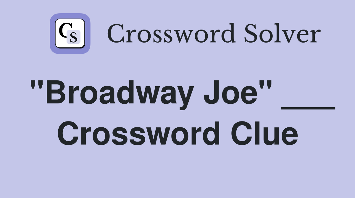 "Broadway Joe" ___ Crossword Clue
