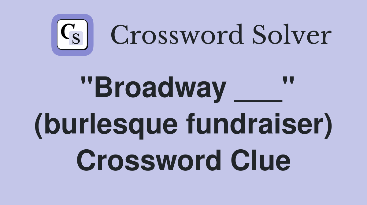 "Broadway ___" (burlesque fundraiser) Crossword Clue