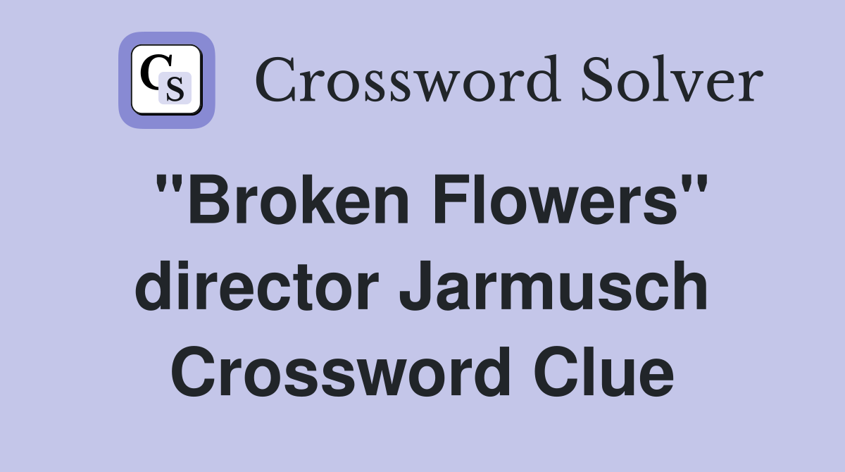 "Broken Flowers" director Jarmusch Crossword Clue