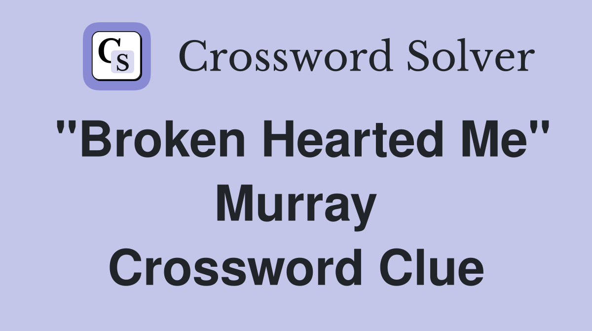 "Broken Hearted Me" Murray Crossword Clue