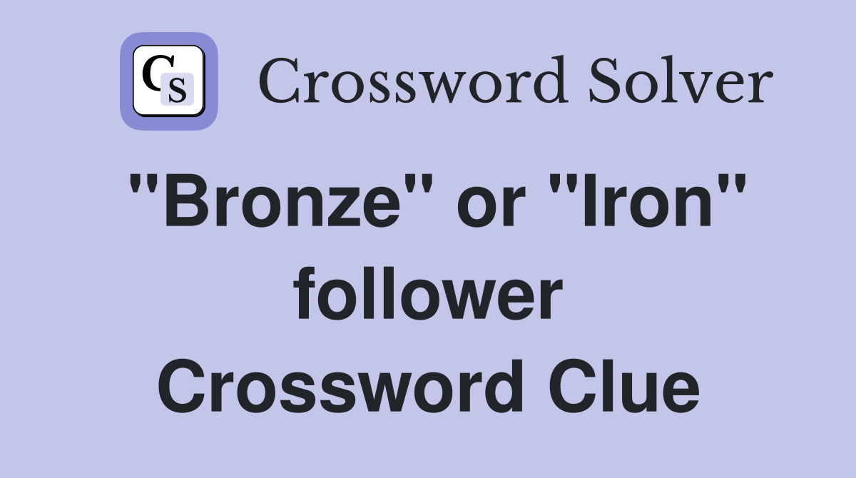 "Bronze" or "Iron" follower Crossword Clue