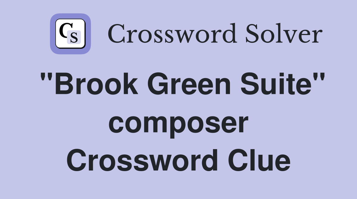"Brook Green Suite" composer Crossword Clue