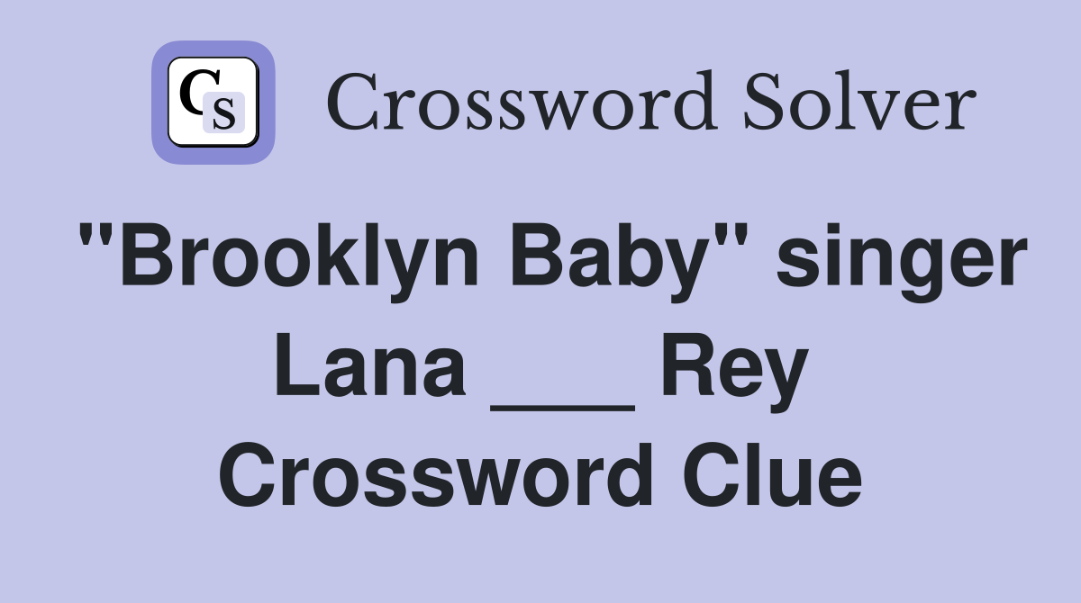 "Brooklyn Baby" singer Lana ___ Rey Crossword Clue