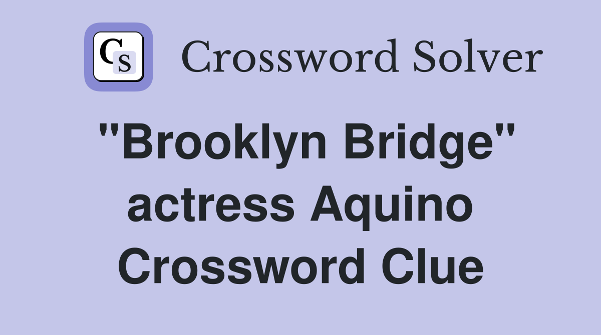 "Brooklyn Bridge" actress Aquino Crossword Clue