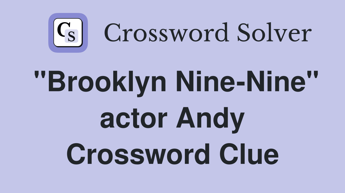 "Brooklyn Nine-Nine" actor Andy Crossword Clue