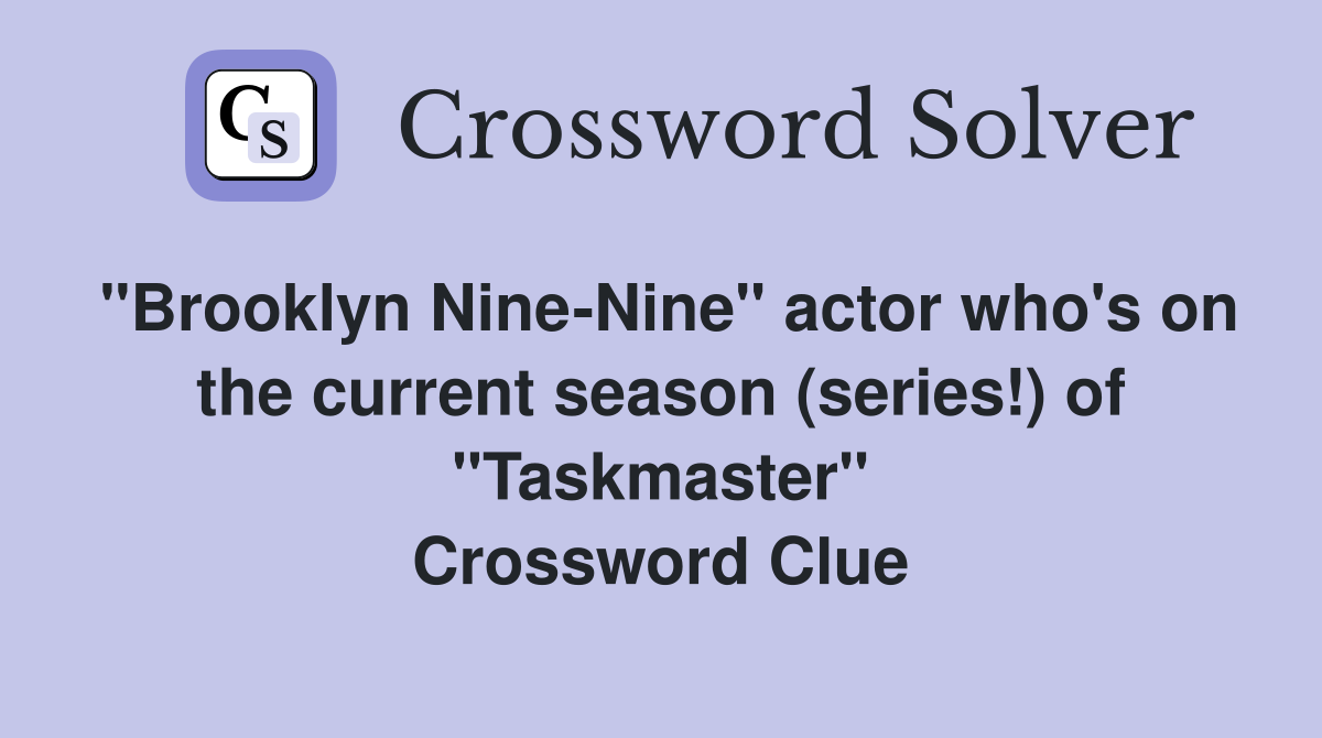 "Brooklyn Nine-Nine" actor who's on the current season (series!) of "Taskmaster" Crossword Clue