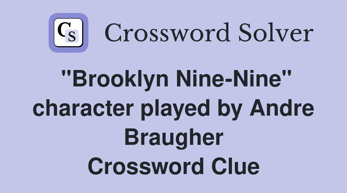 "Brooklyn Nine-Nine" character played by Andre Braugher Crossword Clue