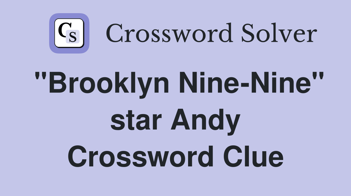 "Brooklyn Nine-Nine" star Andy Crossword Clue