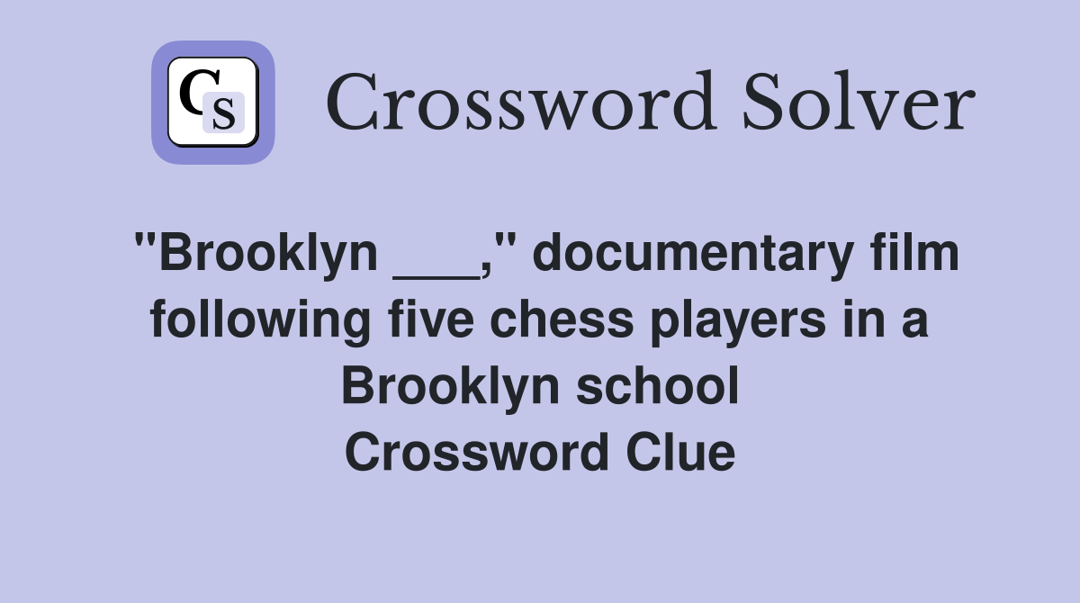 "Brooklyn ___," documentary film following five chess players in a Brooklyn school Crossword Clue