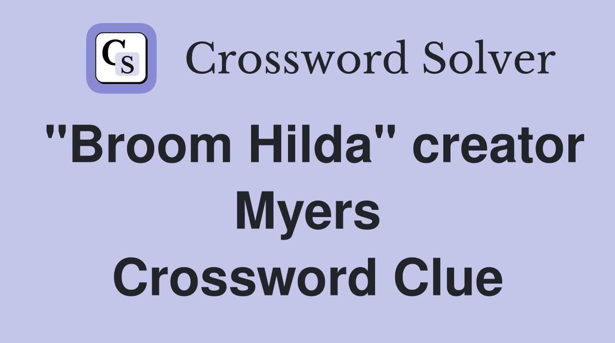 "Broom Hilda" creator Myers Crossword Clue