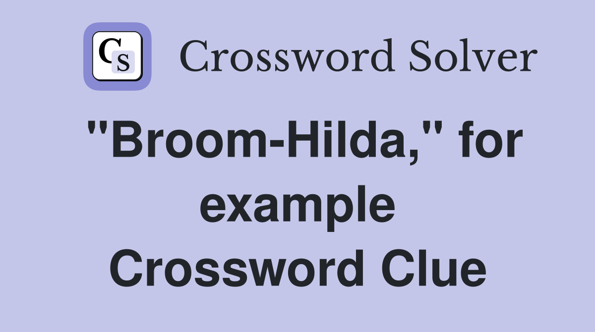 "Broom-Hilda," for example Crossword Clue