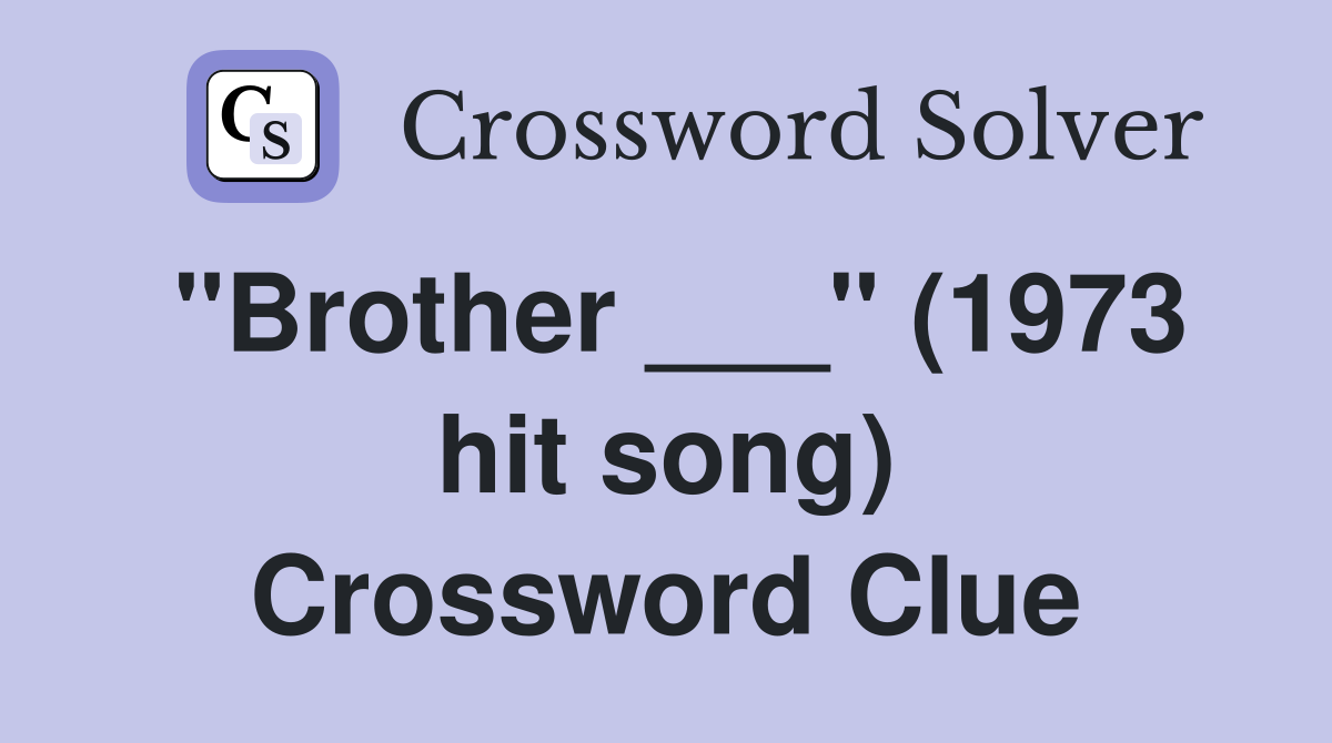 "Brother ___" (1973 hit song) Crossword Clue