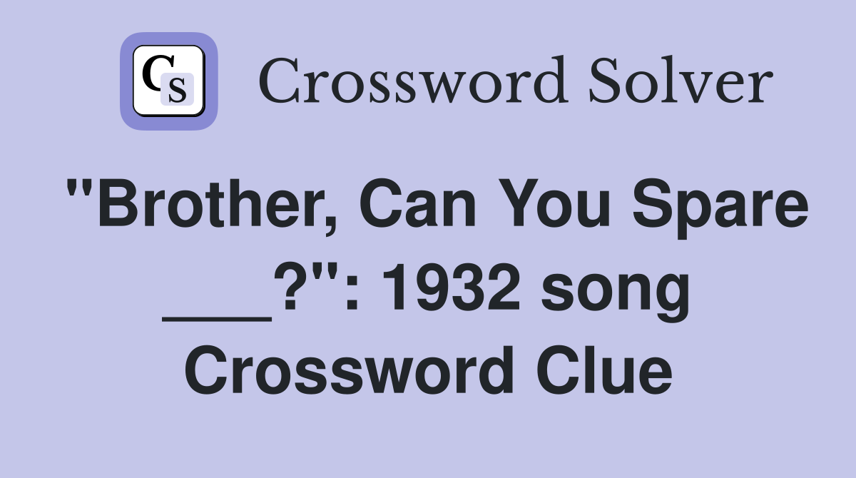 "Brother, Can You Spare ___?": 1932 song Crossword Clue