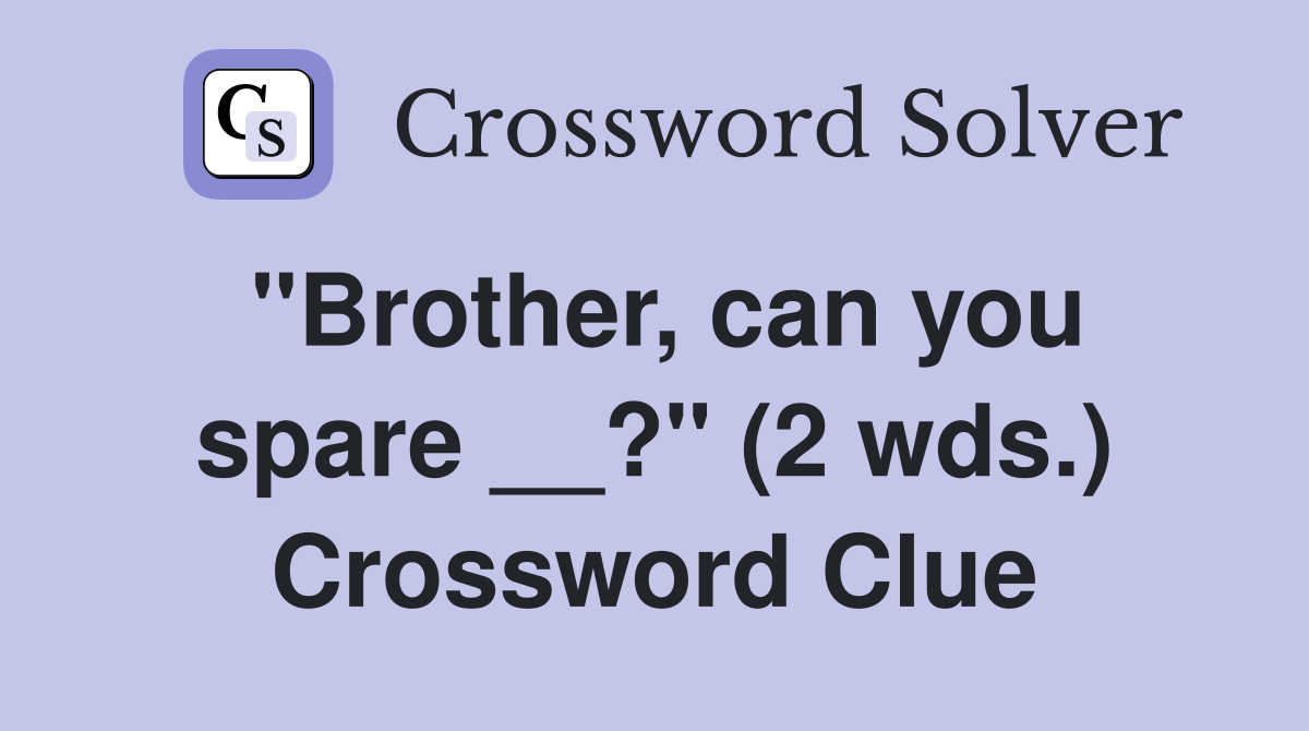 "Brother, can you spare __?" (2 wds.) Crossword Clue