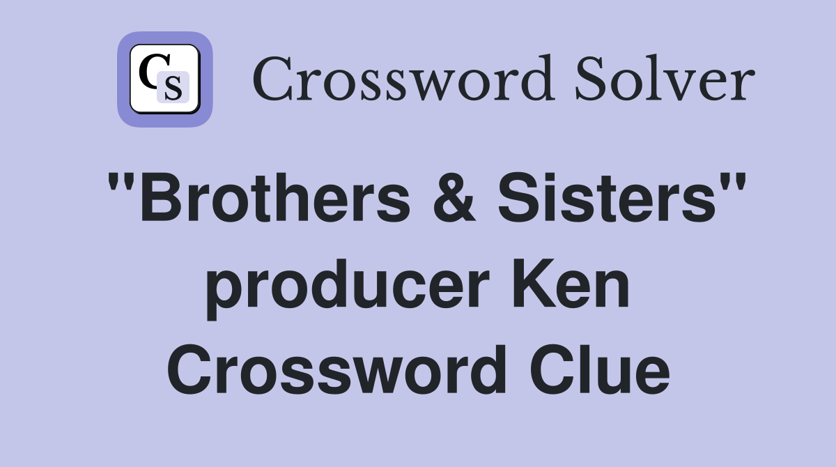 "Brothers & Sisters" producer Ken Crossword Clue