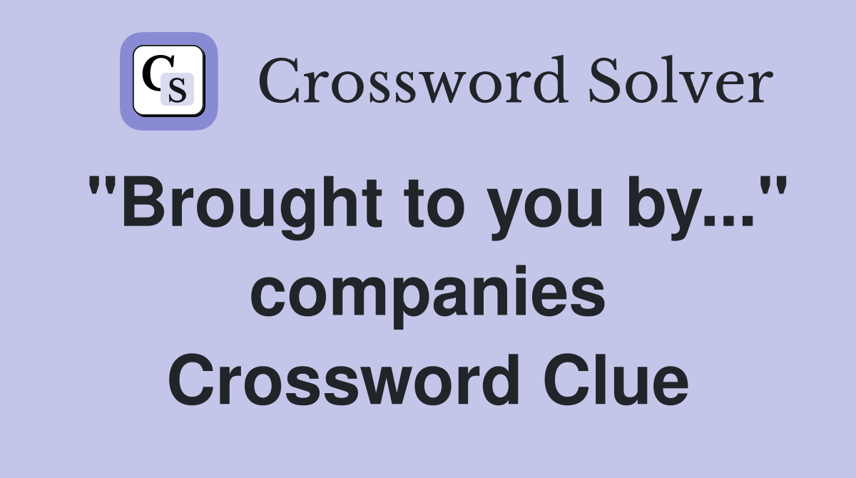 "Brought to you by..." companies Crossword Clue