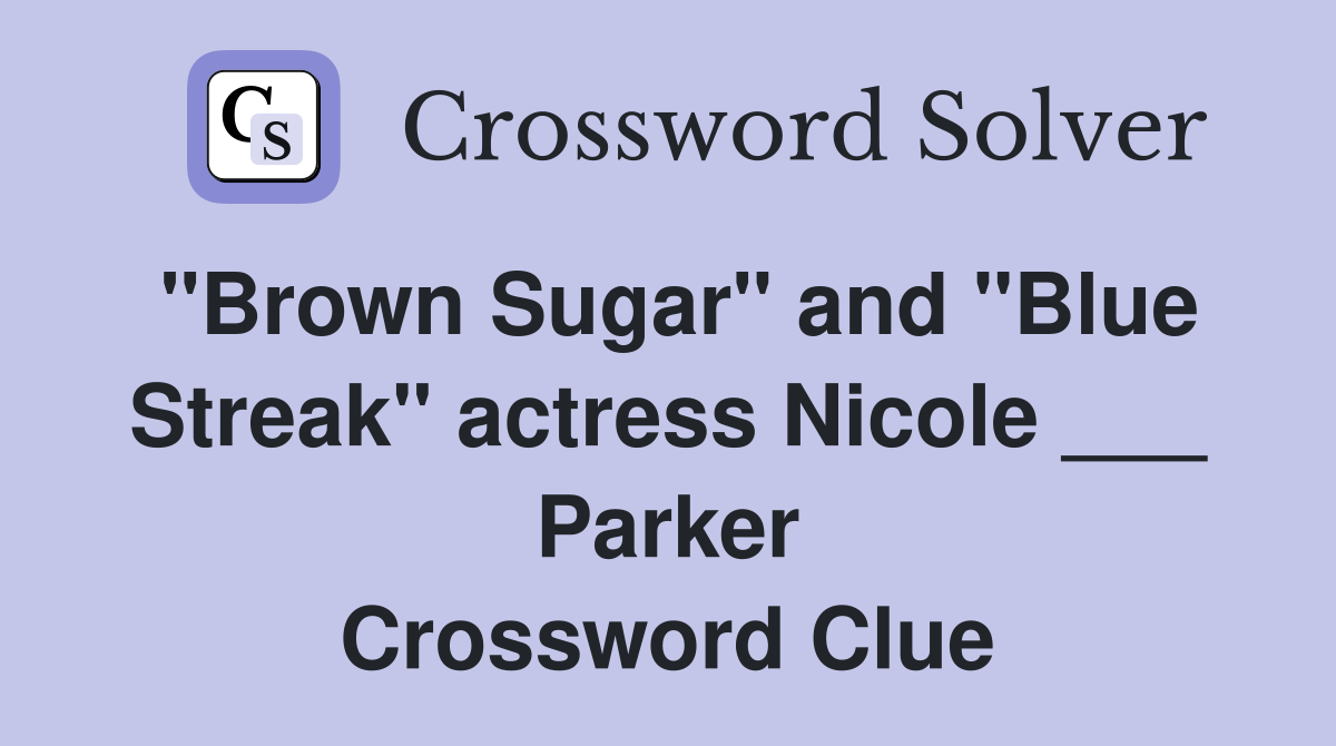 "Brown Sugar" and "Blue Streak" actress Nicole ___ Parker Crossword Clue