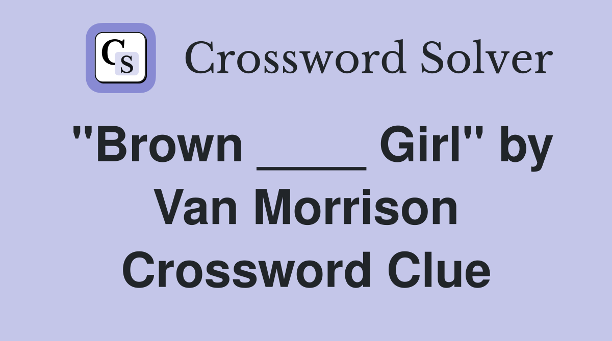"Brown ____ Girl" by Van Morrison Crossword Clue