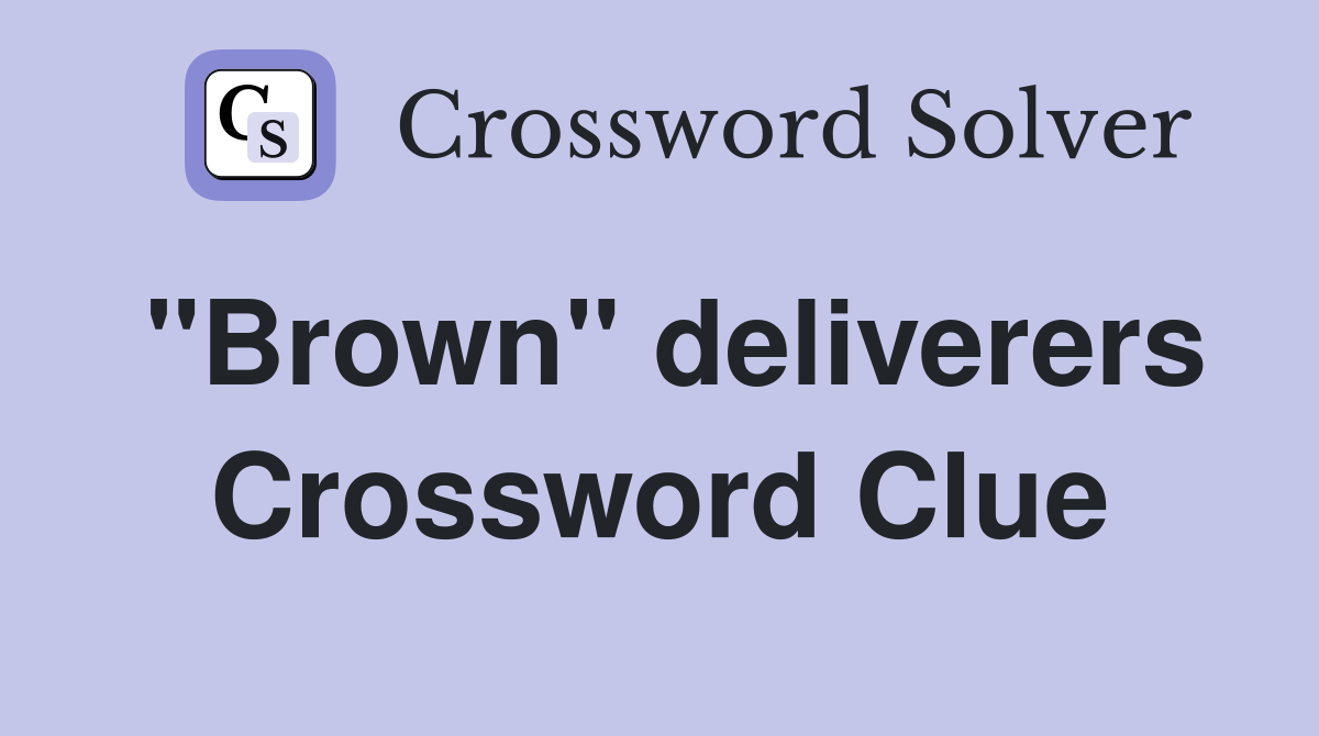 "Brown" deliverers Crossword Clue