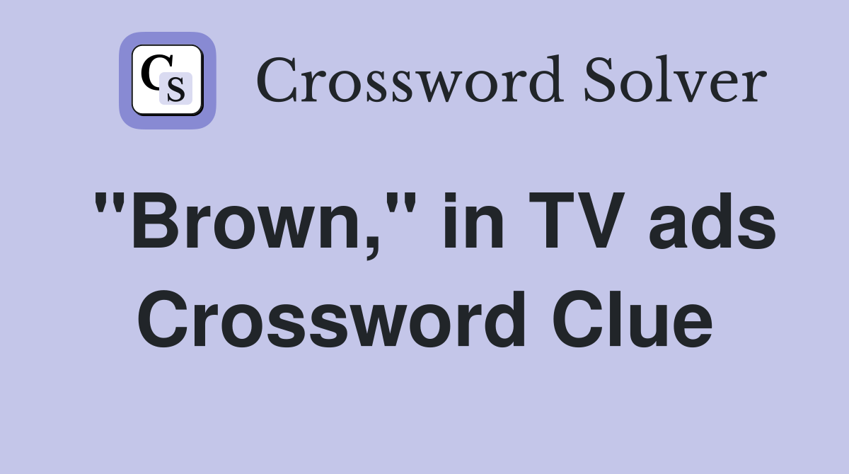 "Brown," in TV ads Crossword Clue