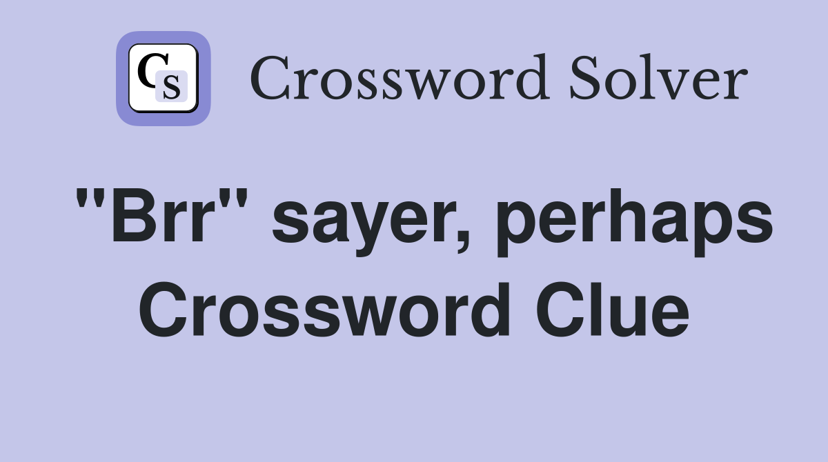"Brr" sayer, perhaps Crossword Clue