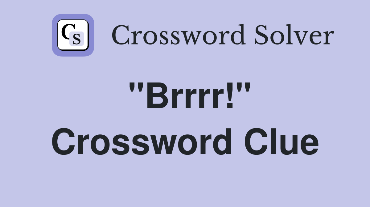 "Brrrr!" Crossword Clue