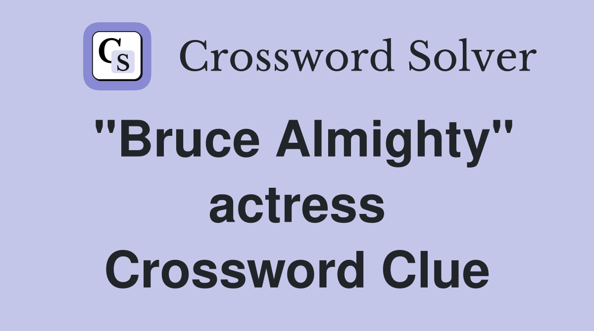 "Bruce Almighty" actress Crossword Clue
