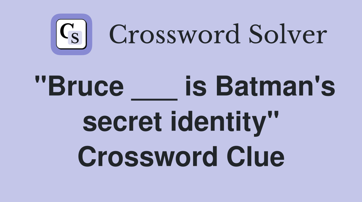 "Bruce ___ is Batman's secret identity" Crossword Clue