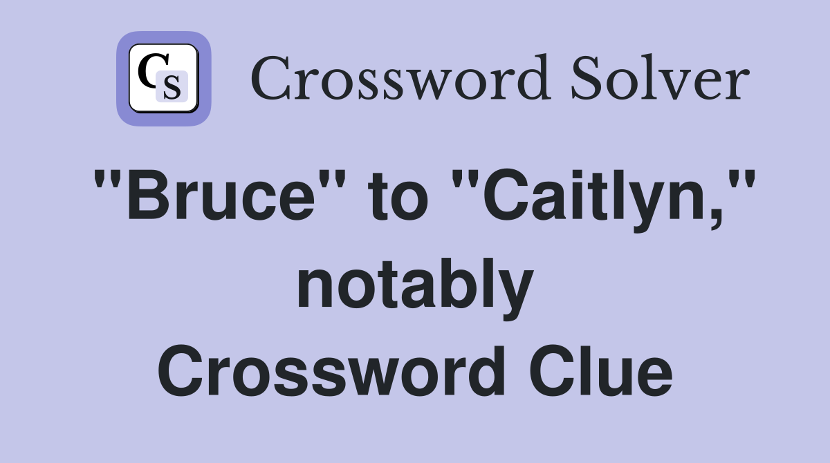 "Bruce" to "Caitlyn," notably Crossword Clue