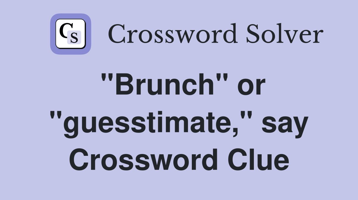 "Brunch" or "guesstimate," say Crossword Clue