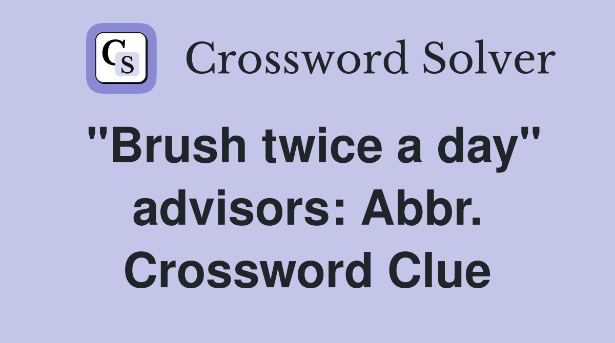 "Brush twice a day" advisors: Abbr. Crossword Clue