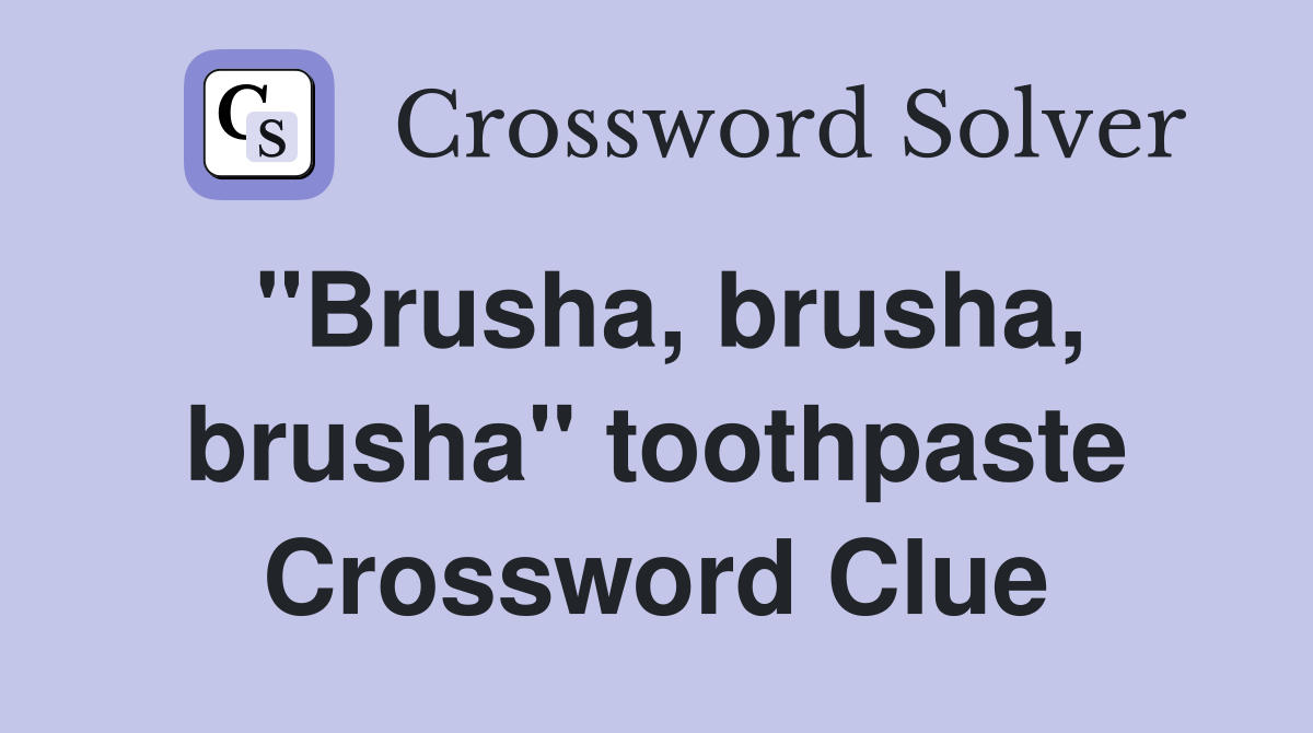 "Brusha, brusha, brusha" toothpaste Crossword Clue