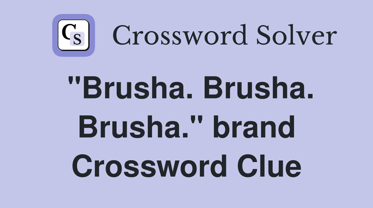 "Brusha. Brusha. Brusha." brand Crossword Clue