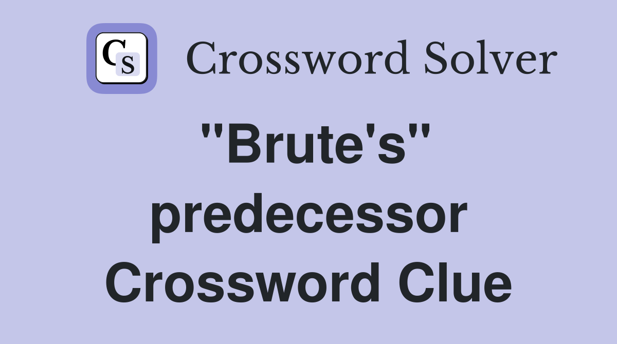 "Brute's" predecessor Crossword Clue