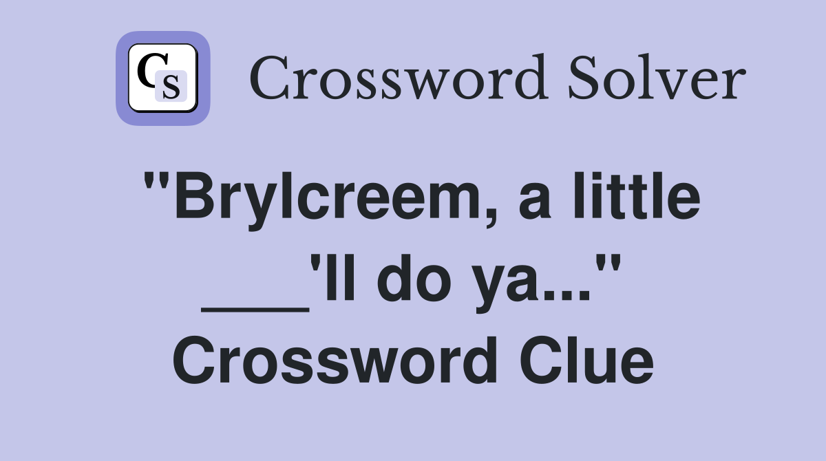 "Brylcreem, a little ___'ll do ya..." Crossword Clue