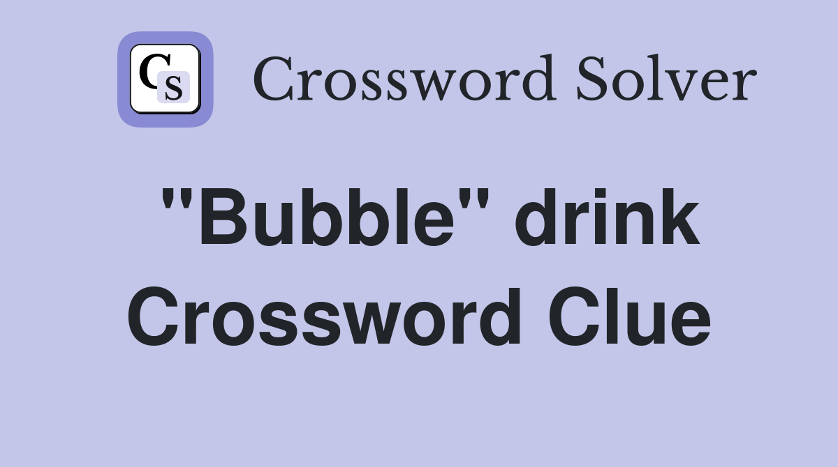 "Bubble" drink Crossword Clue