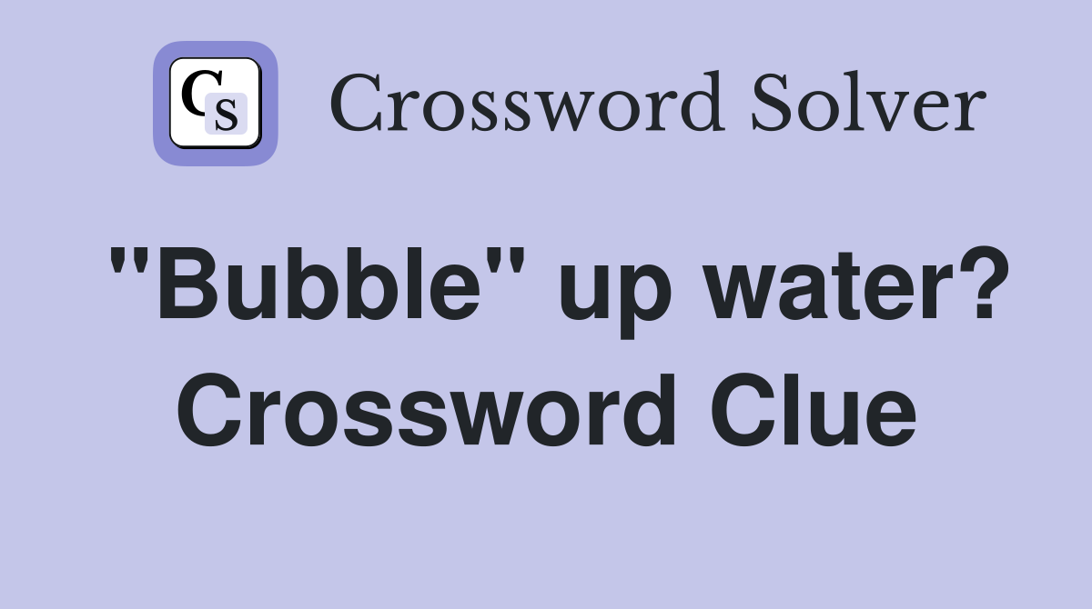 "Bubble" up water? Crossword Clue