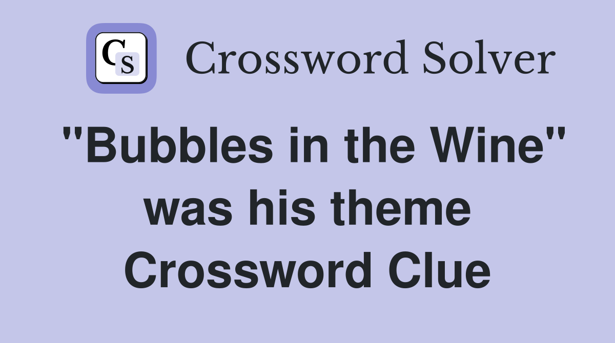 "Bubbles in the Wine" was his theme Crossword Clue