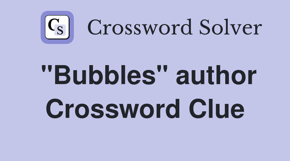 "Bubbles" author Crossword Clue
