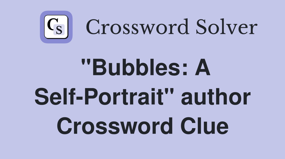 "Bubbles: A Self-Portrait" author Crossword Clue