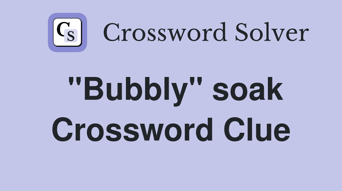 "Bubbly" soak Crossword Clue