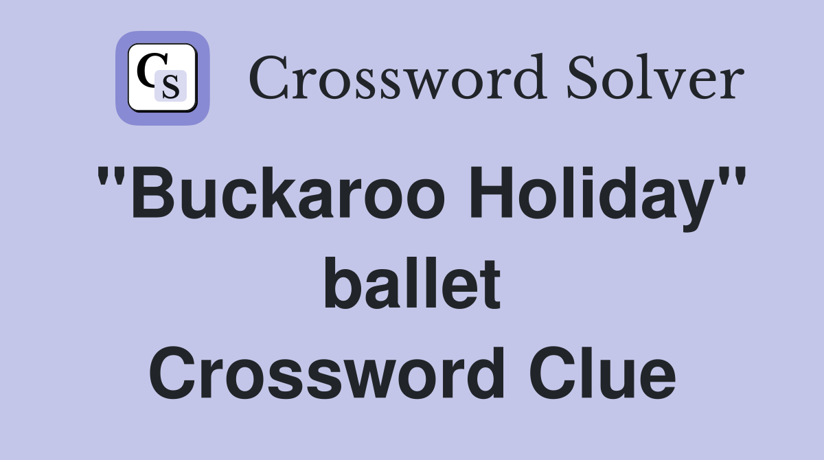 "Buckaroo Holiday" ballet Crossword Clue