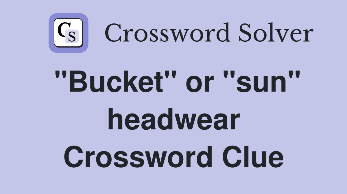 "Bucket" or "sun" headwear Crossword Clue