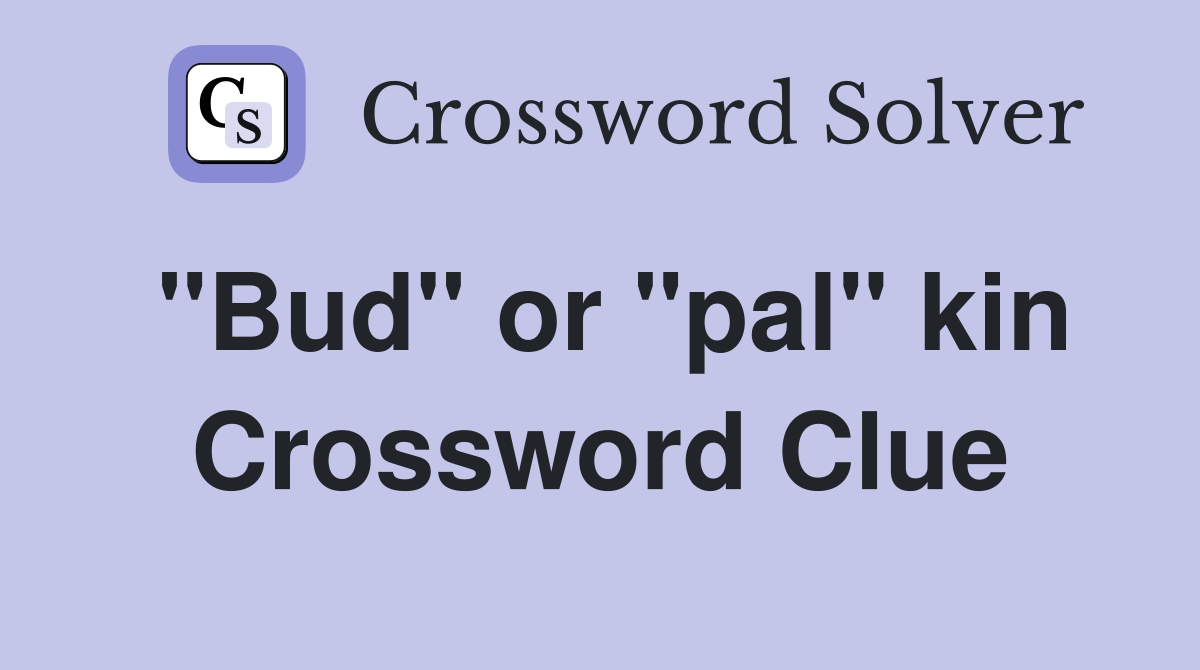 "Bud" or "pal" kin Crossword Clue