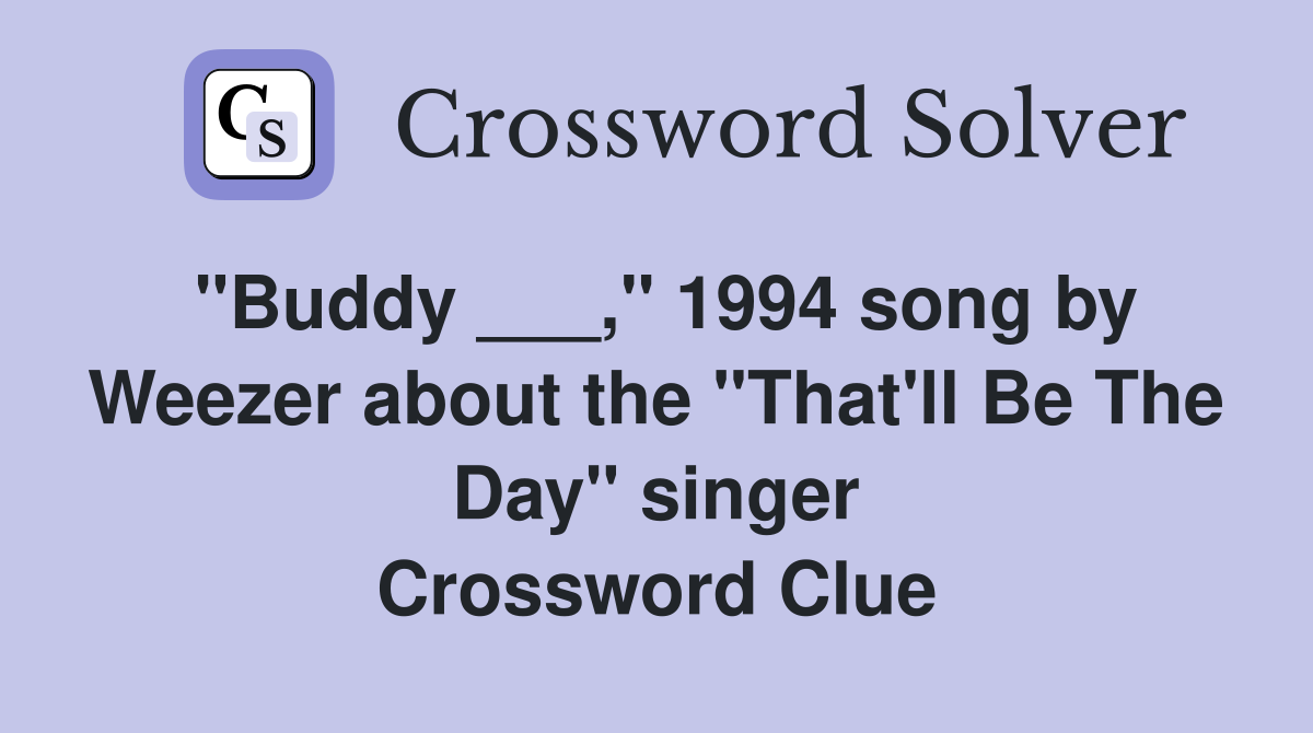 "Buddy ___," 1994 song by Weezer about the "That'll Be The Day" singer Crossword Clue