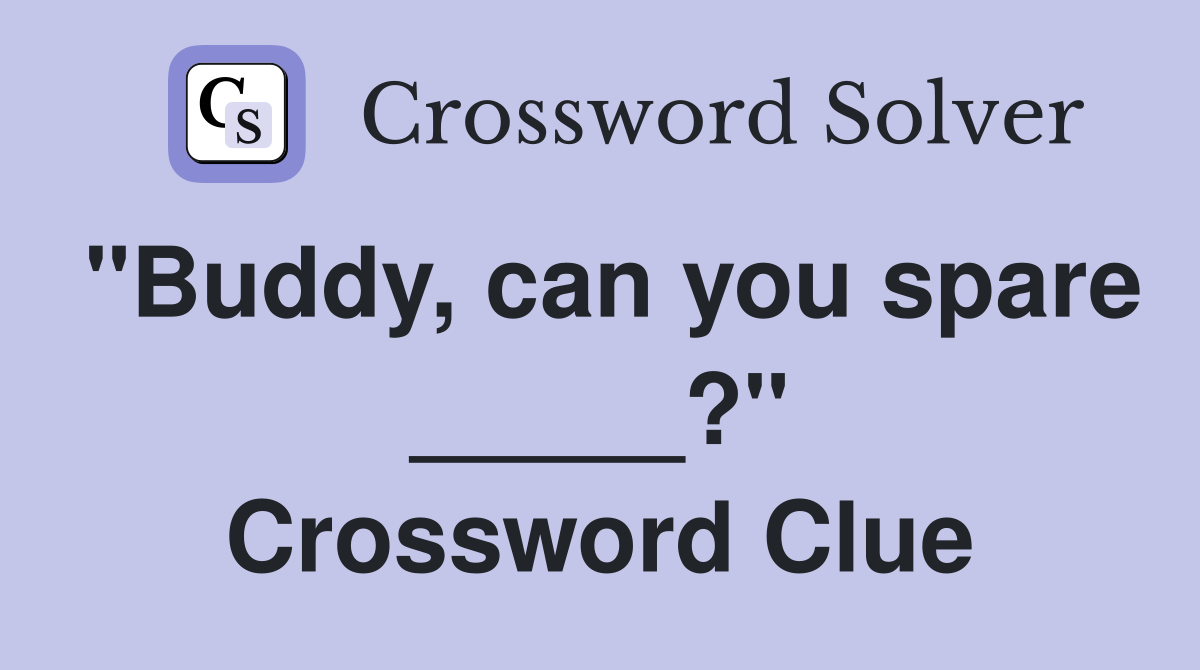"Buddy, can you spare _____?" Crossword Clue