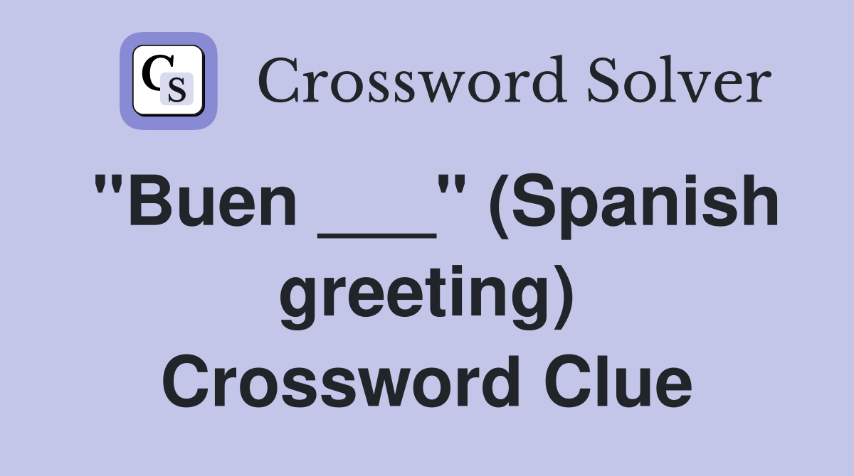"Buen ___" (Spanish greeting) Crossword Clue