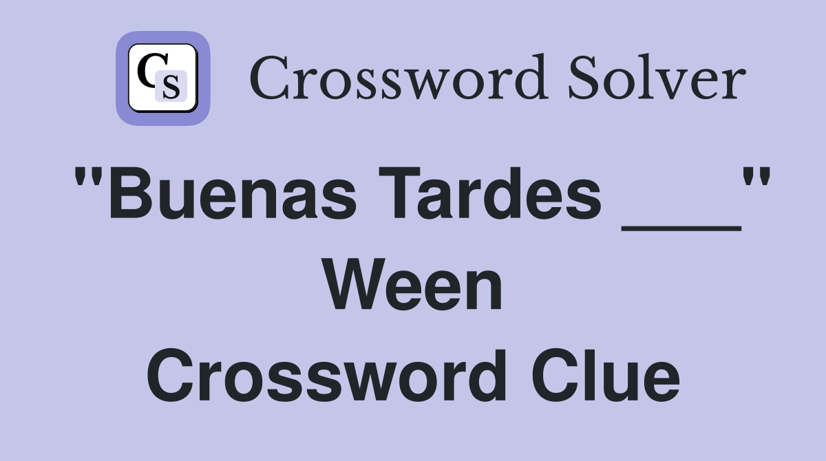 "Buenas Tardes ___" Ween Crossword Clue
