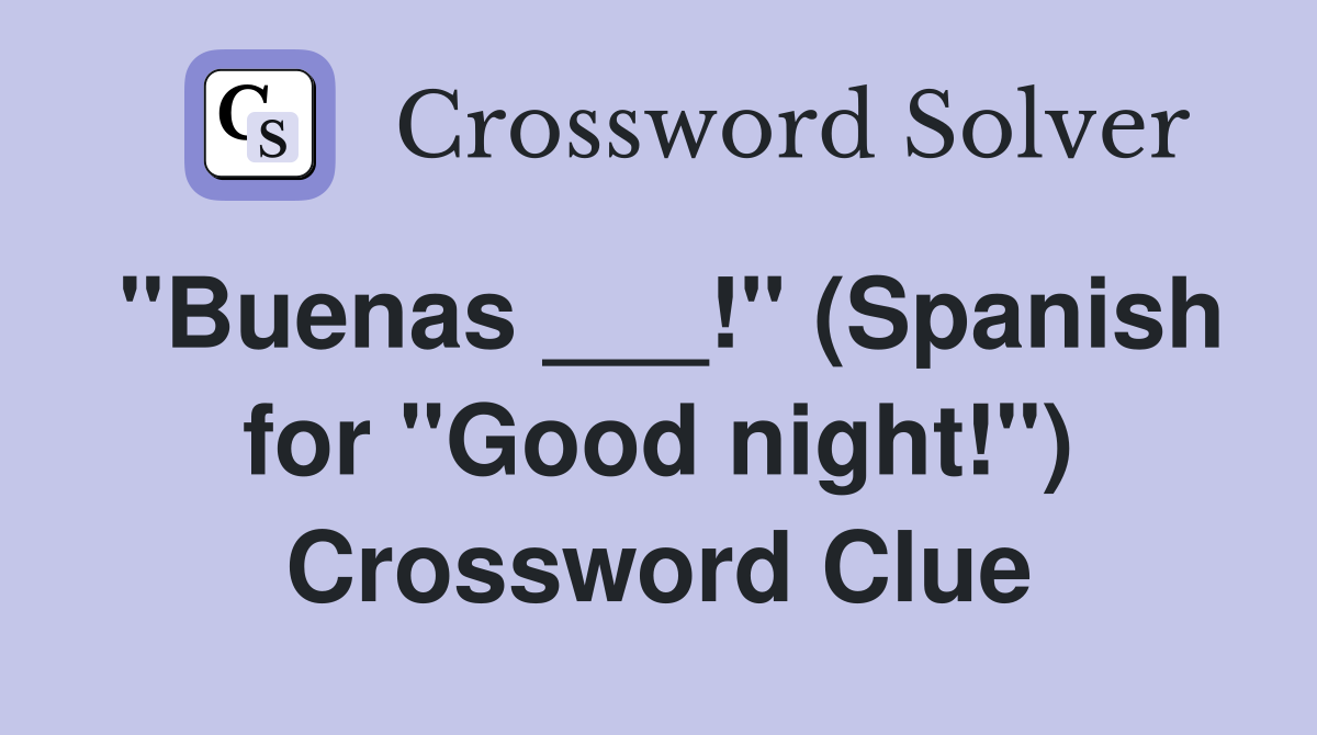 "Buenas ___!" (Spanish for "Good night!") Crossword Clue